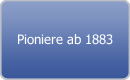 Pioniere ab 1883